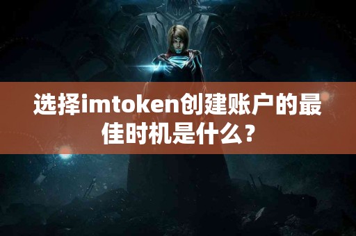 选择imtoken创建账户的最佳时机是什么？