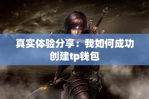 真实体验分享：我如何成功创建tp钱包