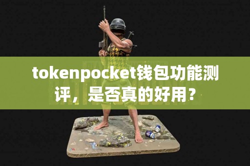 tokenpocket钱包功能测评，是否真的好用？