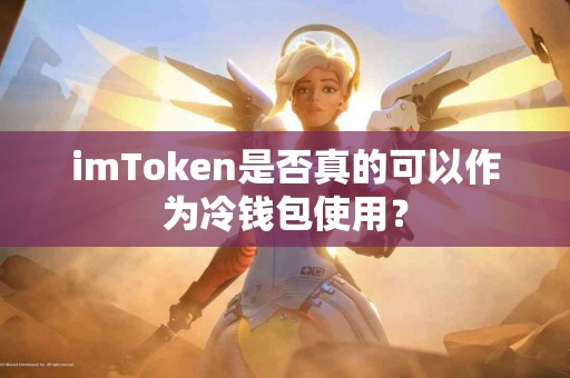 imToken是否真的可以作为冷钱包使用？