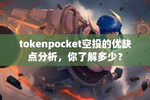 tokenpocket空投的优缺点分析，你了解多少？