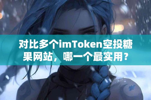 对比多个imToken空投糖果网站，哪一个最实用？