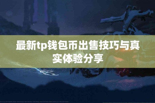 最新tp钱包币出售技巧与真实体验分享