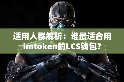 适用人群解析：谁最适合用imtoken的LCS钱包？