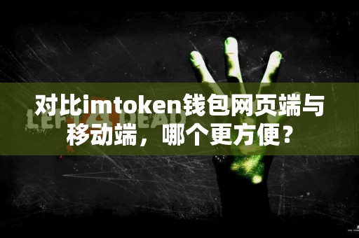 对比imtoken钱包网页端与移动端，哪个更方便？