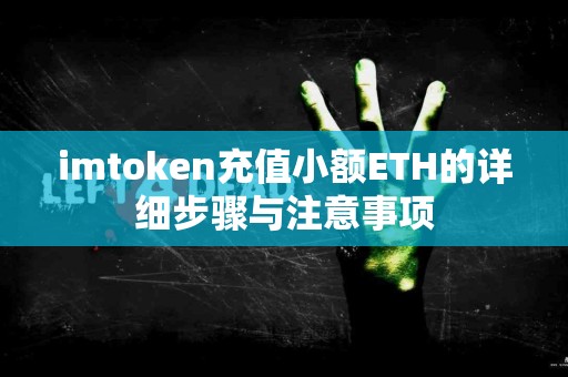 imtoken充值小额ETH的详细步骤与注意事项