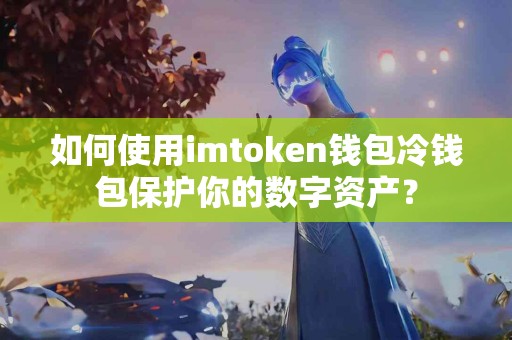 如何使用imtoken钱包冷钱包保护你的数字资产？