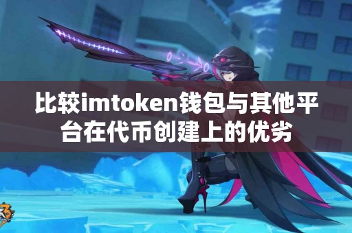 比较imtoken钱包与其他平台在代币创建上的优劣