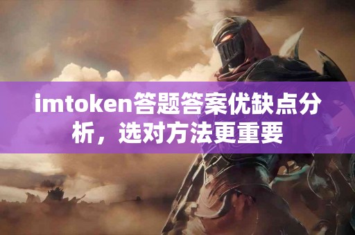 imtoken答题答案优缺点分析，选对方法更重要
