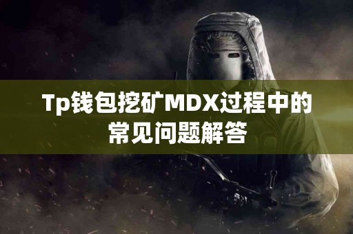 Tp钱包挖矿MDX过程中的常见问题解答
