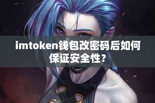 imtoken钱包改密码后如何保证安全性？