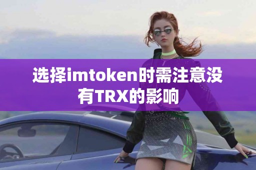 选择imtoken时需注意没有TRX的影响