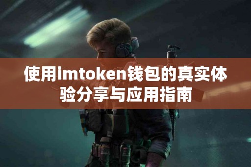 使用imtoken钱包的真实体验分享与应用指南