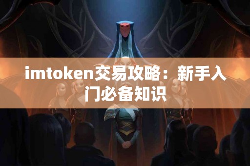 imtoken交易攻略：新手入门必备知识