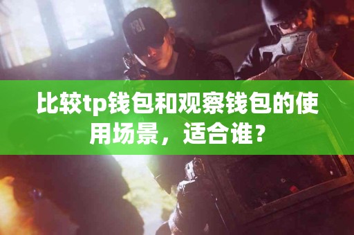 比较tp钱包和观察钱包的使用场景，适合谁？