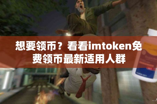 想要领币？看看imtoken免费领币最新适用人群