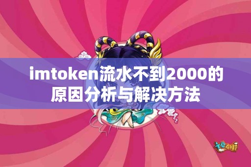imtoken流水不到2000的原因分析与解决方法