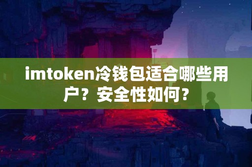 imtoken冷钱包适合哪些用户？安全性如何？