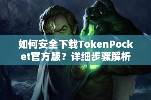 如何安全下载TokenPocket官方版？详细步骤解析