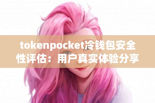 tokenpocket冷钱包安全性评估：用户真实体验分享