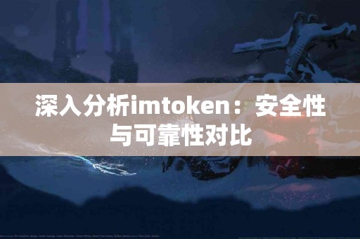深入分析imtoken：安全性与可靠性对比