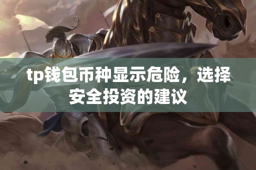 tp钱包币种显示危险，选择安全投资的建议