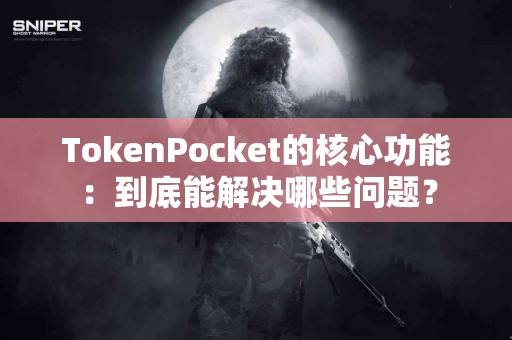 TokenPocket的核心功能：到底能解决哪些问题？