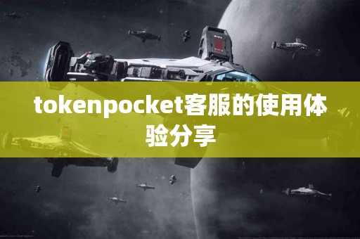 tokenpocket客服的使用体验分享