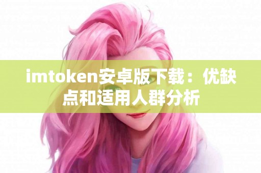 imtoken安卓版下载：优缺点和适用人群分析