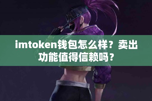 imtoken钱包怎么样？卖出功能值得信赖吗？
