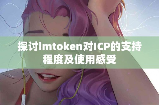 探讨imtoken对ICP的支持程度及使用感受