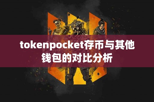 tokenpocket存币与其他钱包的对比分析