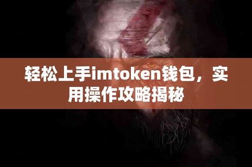 轻松上手imtoken钱包，实用操作攻略揭秘