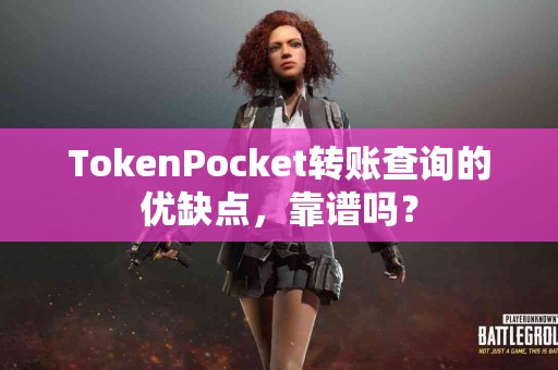 TokenPocket转账查询的优缺点，靠谱吗？