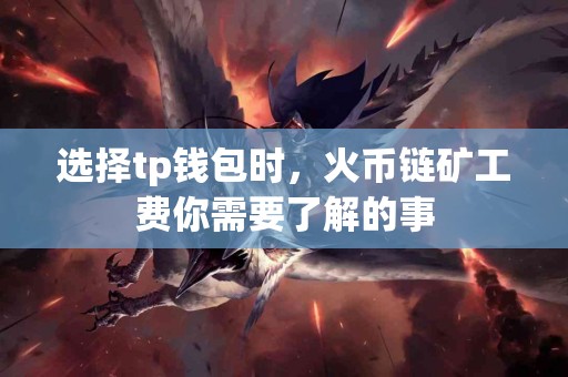选择tp钱包时，火币链矿工费你需要了解的事