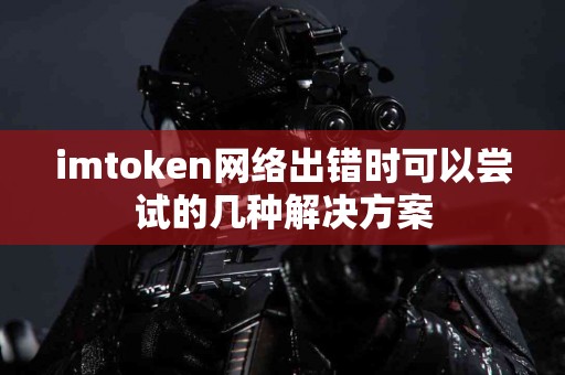 imtoken网络出错时可以尝试的几种解决方案