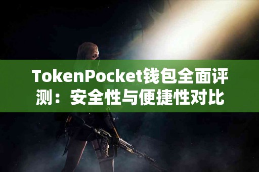TokenPocket钱包全面评测：安全性与便捷性对比