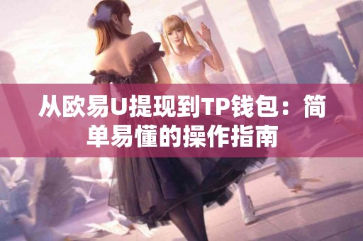 从欧易U提现到TP钱包：简单易懂的操作指南