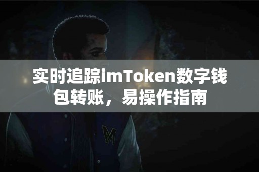 实时追踪imToken数字钱包转账，易操作指南