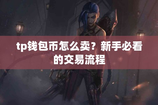 tp钱包币怎么卖？新手必看的交易流程