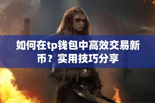 如何在tp钱包中高效交易新币？实用技巧分享