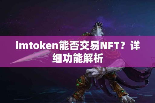 imtoken能否交易NFT？详细功能解析