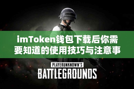 imToken钱包下载后你需要知道的使用技巧与注意事项
