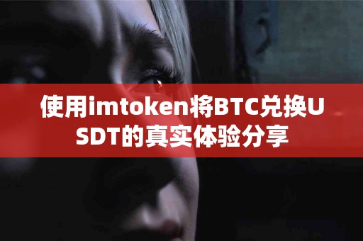 使用imtoken将BTC兑换USDT的真实体验分享