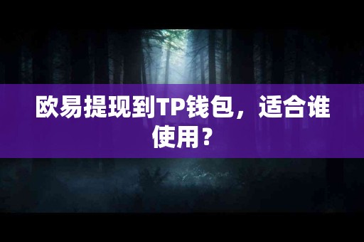 欧易提现到TP钱包，适合谁使用？