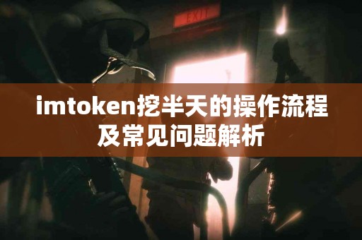 imtoken挖半天的操作流程及常见问题解析