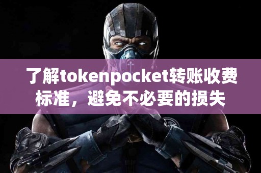 了解tokenpocket转账收费标准，避免不必要的损失
