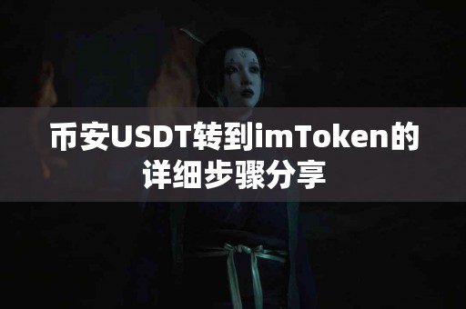 币安USDT转到imToken的详细步骤分享