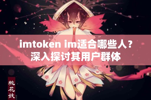 imtoken im适合哪些人？深入探讨其用户群体