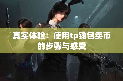 真实体验：使用tp钱包卖币的步骤与感受